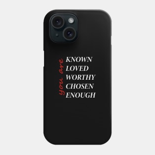 You Are Known Loved Worthy Chosen Enough Phone Case