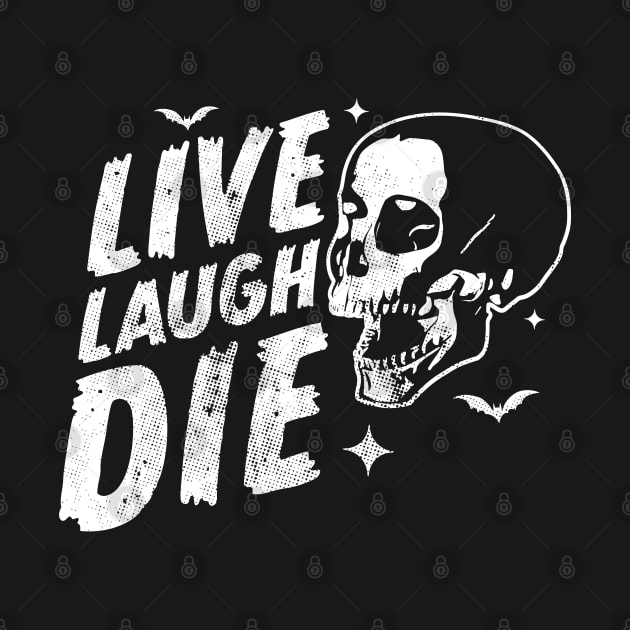 Live Laugh Die - Halloween Skull Skeleton Sarcastic Quote by OrangeMonkeyArt