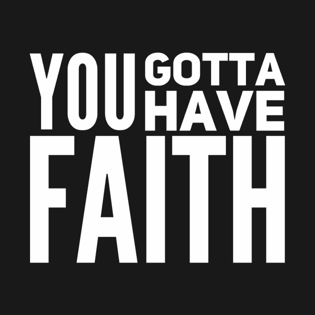 You gotta have faith by WordFandom