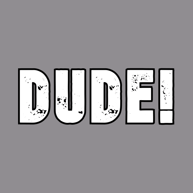 Dude! by Kleiertees