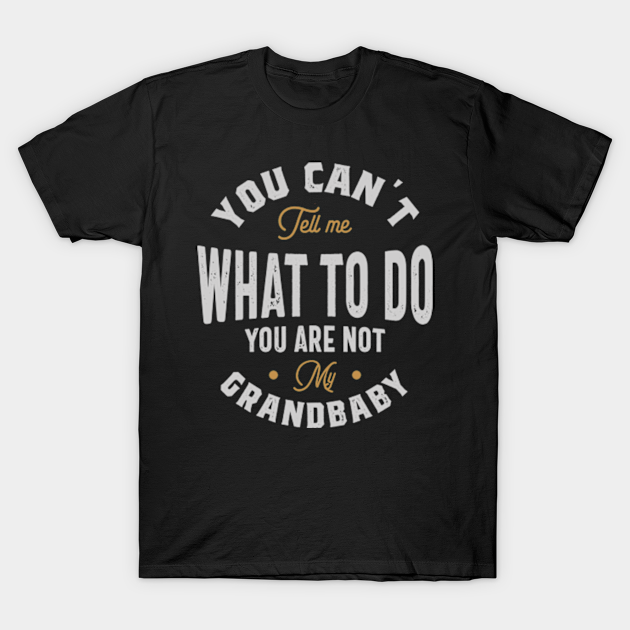 Discover You Can't tell me what to do you are not my grandbaby - Granddaughter Gifts - T-Shirt