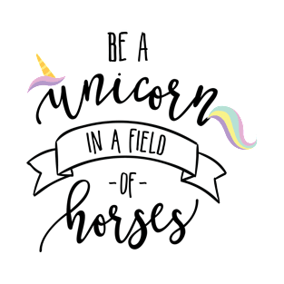 Be a Unicorn in a Field of Horses T-Shirt