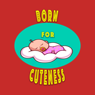 Born for cuteness T-Shirt