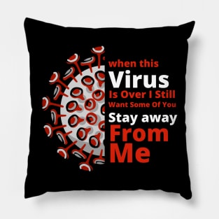 When This Virus Is Over I Still Want Some of you Stay Away From Me Pillow