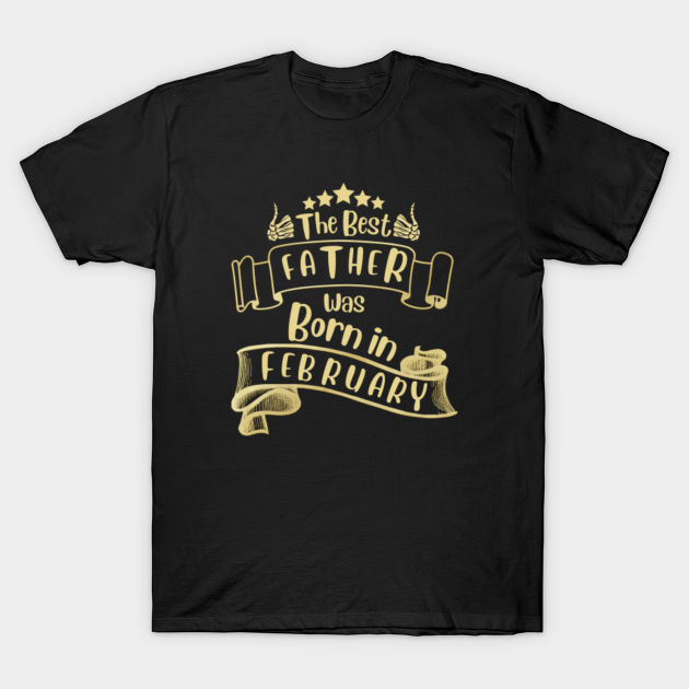 Discover The Best Father Was Born In February - The Best Father Was Born In February - T-Shirt