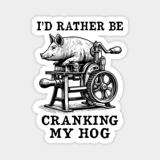 Rather Be Cranking My Hog - Oddly Specific Meme Magnet