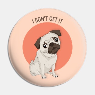 I Don't Get It Pug Dog Pin