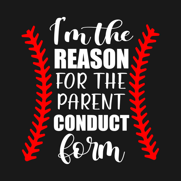 Baseball I'm The Reason For The Parent Conduct Form by Jenna Lyannion