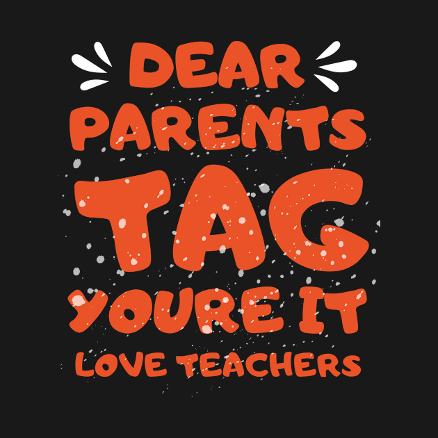 Dear Parents Tag You're It Love Teacher by Outfity