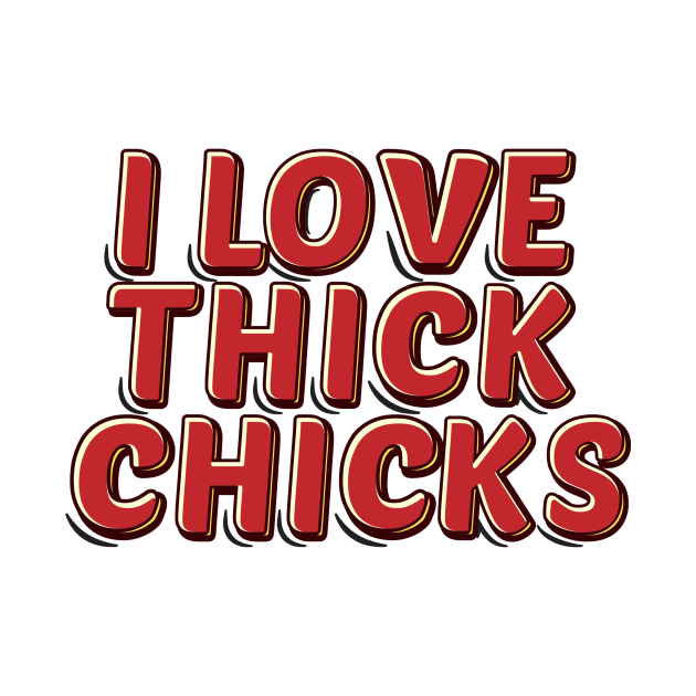 I Love Thick Chicks by Tripley Tees