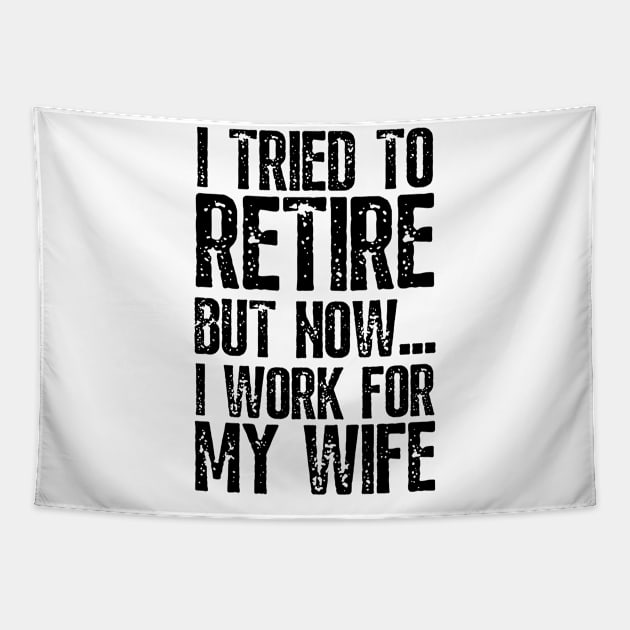 i tried to retire but now i work for my wife Funny Retirement Tapestry by JustBeSatisfied