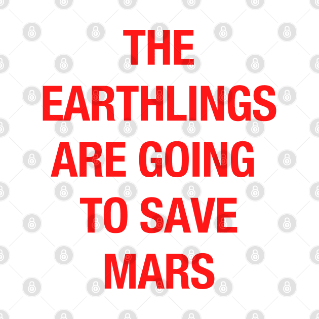 The Earthlings Are Going to Save Mars by coyoteandroadrunner