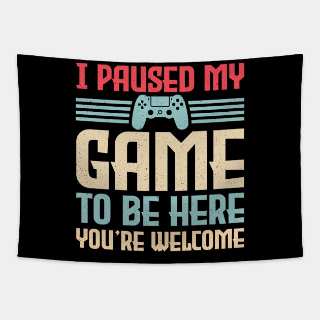 I Paused My Game To Be Here You're Welcome Video Gamer Gifts Tapestry by uglygiftideas