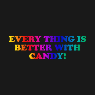 EVERYTHING IS BETTER WITH CANDY! T-Shirt