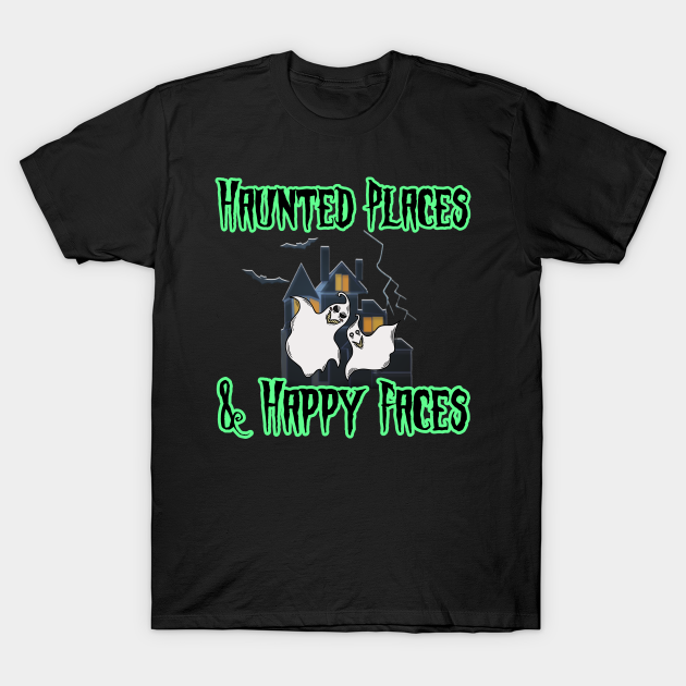 Discover Haunted Places & Happy Faces - Ghost Hunting - T-Shirt