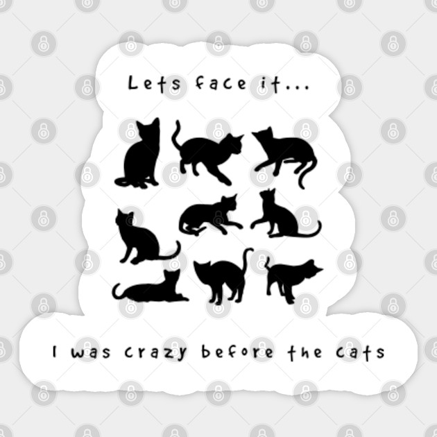 Lets Face It I Was Crazy Before The Cats Lady Lets Face It I Was