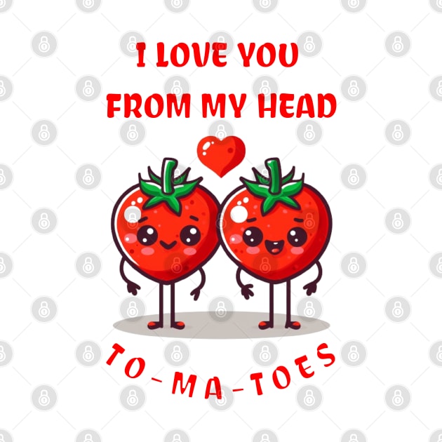 I LOVE YOU FROM MY HEAD TO-MA-TOES by Imaginate