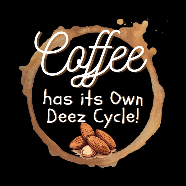 Coffee has its Own Deez Cycle! by RealNakama