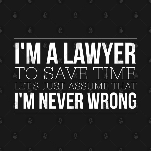 I'm A Lawyer To Save Time Let's Just Assume That I'm Never Wrong by Textee Store