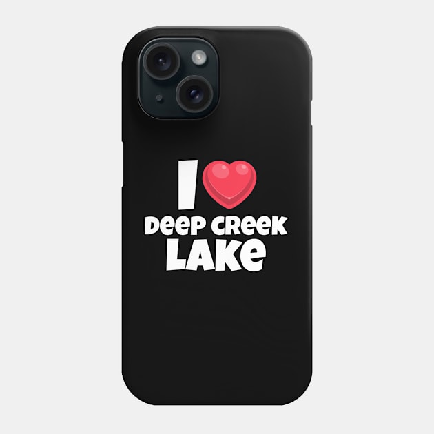 I love Deep Creek Lake Phone Case by Insert Place Here