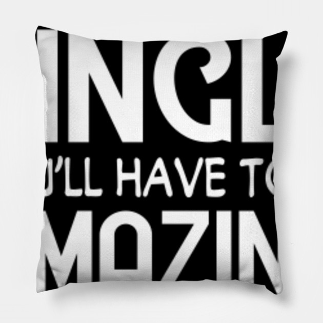 Funny Single You Have To Be Amazing To Change That Apparel Funny