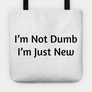 I'm not dumb, I'm just new (black letters) Tote