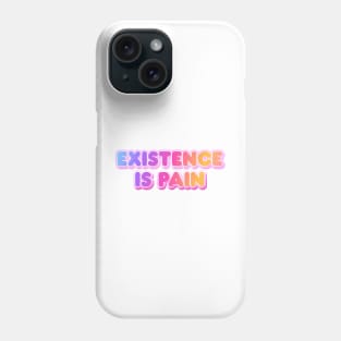 Existence is Pain Phone Case