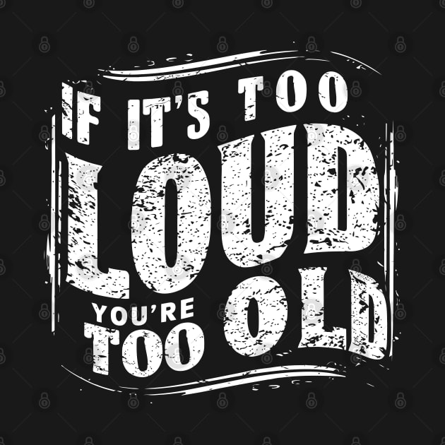 If It's Too Loud You're Too Old by Emma