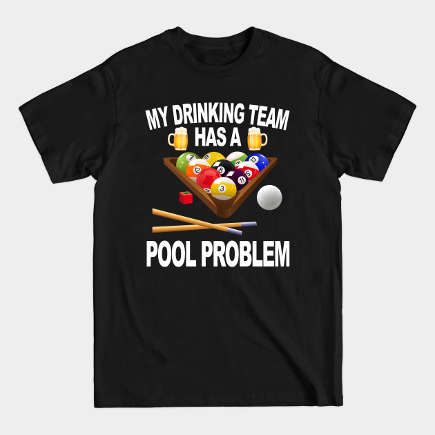 Discover My Drinking Team Has A Pool Problem - Billiards - T-Shirt