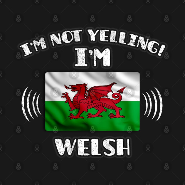 I'm Not Yelling I'm Welsh - Gift for Welsh With Roots From Wales by Country Flags