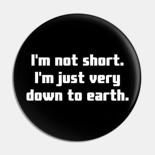 I'm not short. I'm just very down to earth. Pin