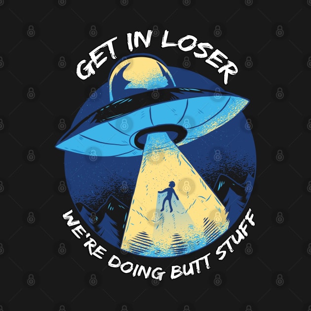 Get In Loser We'Re Doing Butt Stuff Ufo Alien Retro Vintage by Kali Space