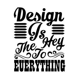 Design is the key to everything T-Shirt