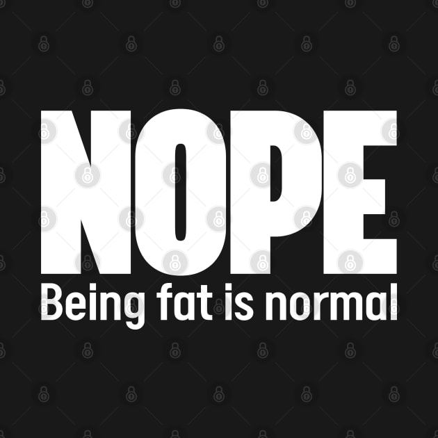 Nope Being fat is normal - Stop fat shame by JJDezigns