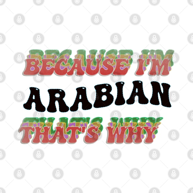 BECAUSE I AM ARABIAN - THAT'S WHY by elSALMA