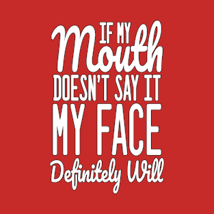 If My Mouth Doesn’t Say It My Face Definitely Will T-Shirt