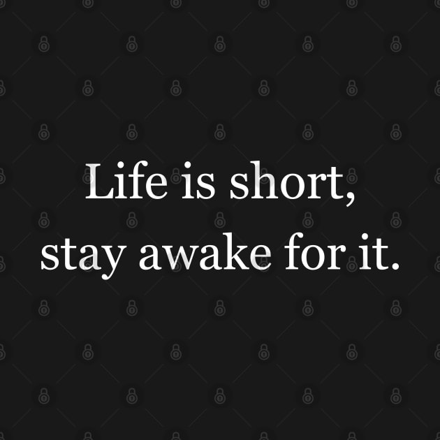 Life is short, stay awake for it. Black by Jackson Williams