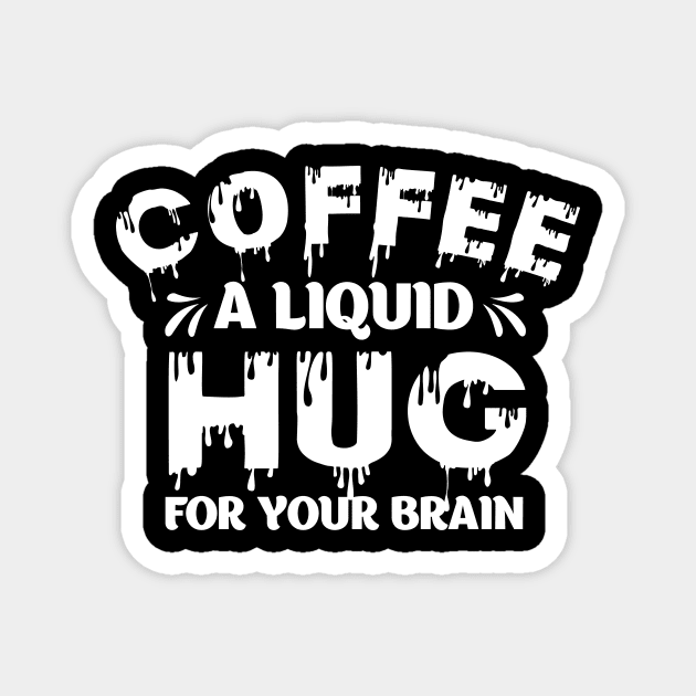 Funny Coffee Lover Quote Coffee A Liquid Hug For Your Brain Magnet by jodotodesign