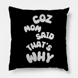 Coz Mom Said - That's Why Pillow