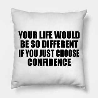 Your life would be so different if you just choose confidence Pillow