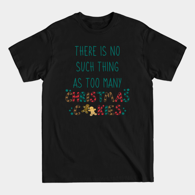 Disover There Is No Such Thing as Too Many Christmas Cookies - Christmas Cookies - T-Shirt