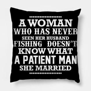 A woman who has never seen her husband fishing doesn't know what a patient man she married Pillow