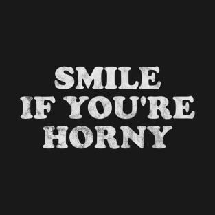 Smile if You're Horny T-Shirt