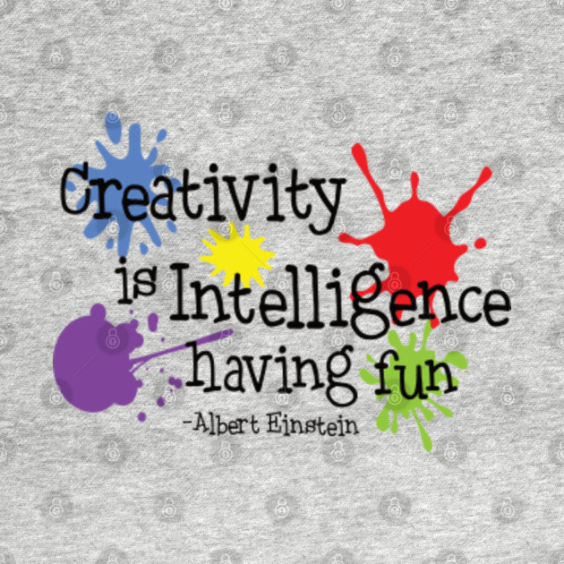Creativity Is Intelligence Having Fun Creativity Long Sleeve T Shirt Teepublic