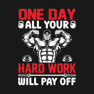 One Day All Your Hard Work Will Pay Off T-Shirt