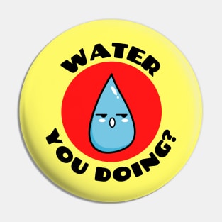 Water you doing? | Cute Water Pun Pin