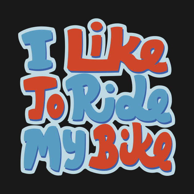 i like to ride my bike