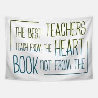 The best teachers teach from the heart, not from the book Tapestry