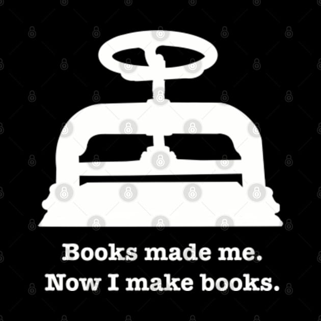 Books made me. Now I make books. by SeveralDavids