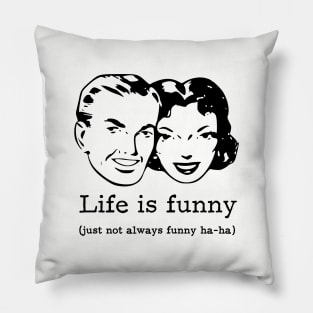 Life is funny (just not always funny ha-ha) Pillow